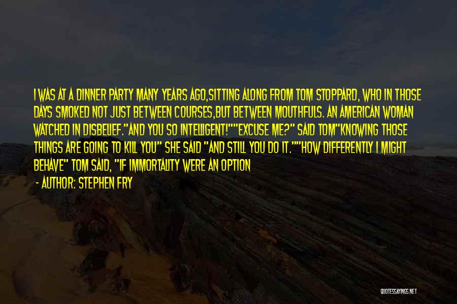 Stephen Fry Quotes: I Was At A Dinner Party Many Years Ago,sitting Along From Tom Stoppard, Who In Those Days Smoked Not Just