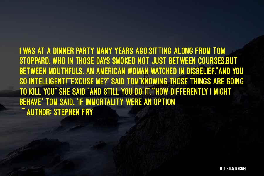 Stephen Fry Quotes: I Was At A Dinner Party Many Years Ago,sitting Along From Tom Stoppard, Who In Those Days Smoked Not Just