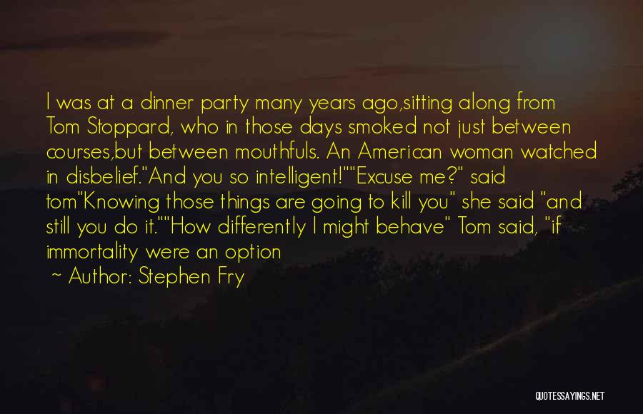 Stephen Fry Quotes: I Was At A Dinner Party Many Years Ago,sitting Along From Tom Stoppard, Who In Those Days Smoked Not Just