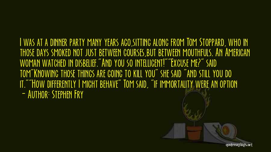 Stephen Fry Quotes: I Was At A Dinner Party Many Years Ago,sitting Along From Tom Stoppard, Who In Those Days Smoked Not Just