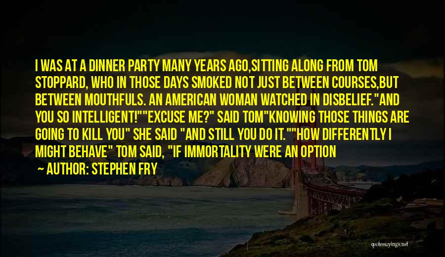 Stephen Fry Quotes: I Was At A Dinner Party Many Years Ago,sitting Along From Tom Stoppard, Who In Those Days Smoked Not Just