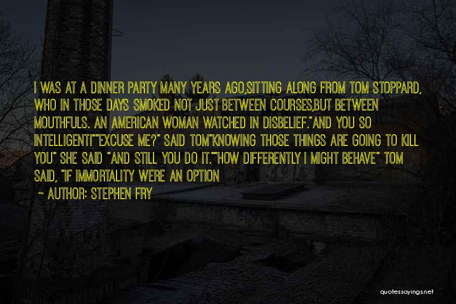 Stephen Fry Quotes: I Was At A Dinner Party Many Years Ago,sitting Along From Tom Stoppard, Who In Those Days Smoked Not Just