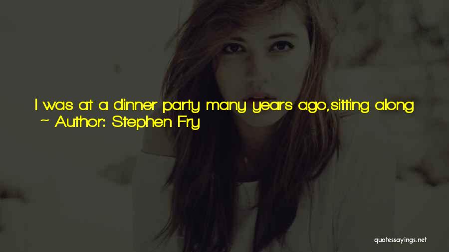 Stephen Fry Quotes: I Was At A Dinner Party Many Years Ago,sitting Along From Tom Stoppard, Who In Those Days Smoked Not Just