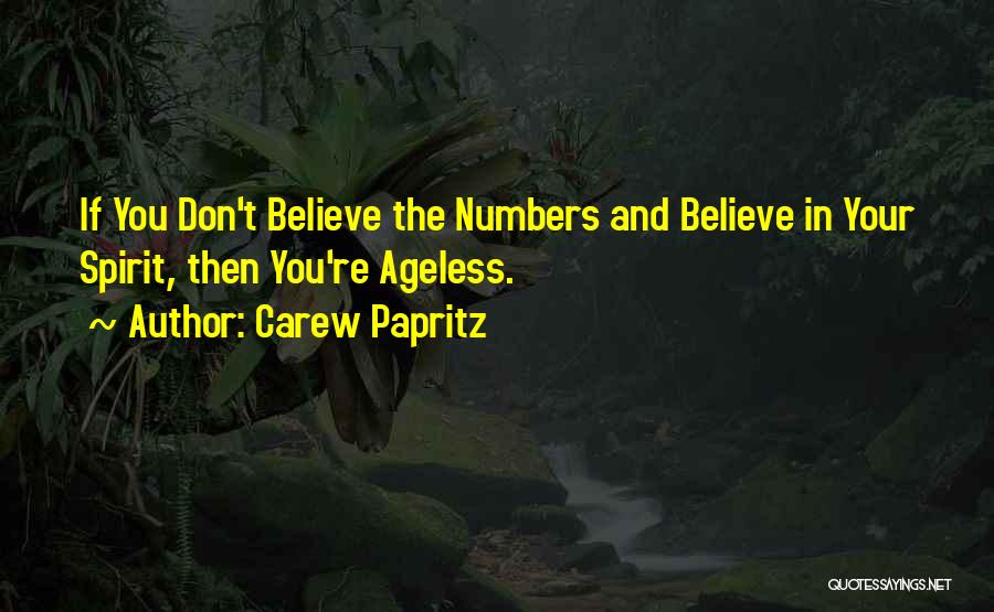 Carew Papritz Quotes: If You Don't Believe The Numbers And Believe In Your Spirit, Then You're Ageless.
