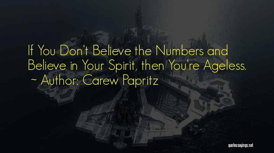 Carew Papritz Quotes: If You Don't Believe The Numbers And Believe In Your Spirit, Then You're Ageless.