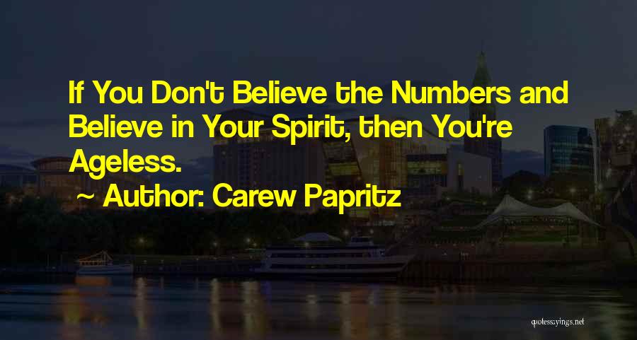 Carew Papritz Quotes: If You Don't Believe The Numbers And Believe In Your Spirit, Then You're Ageless.
