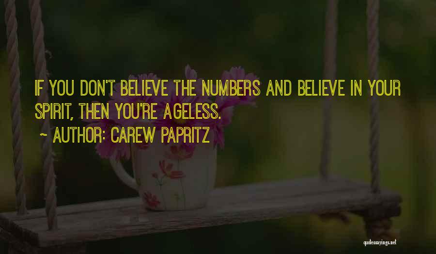 Carew Papritz Quotes: If You Don't Believe The Numbers And Believe In Your Spirit, Then You're Ageless.