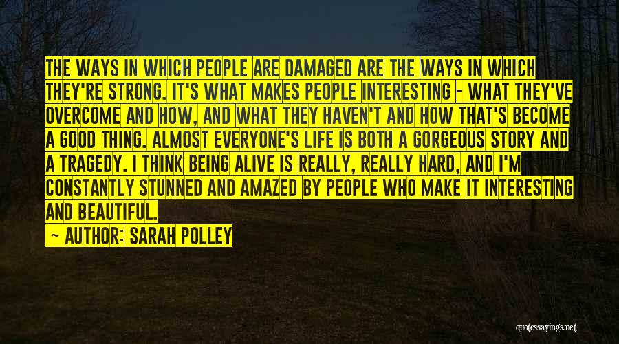 Sarah Polley Quotes: The Ways In Which People Are Damaged Are The Ways In Which They're Strong. It's What Makes People Interesting -