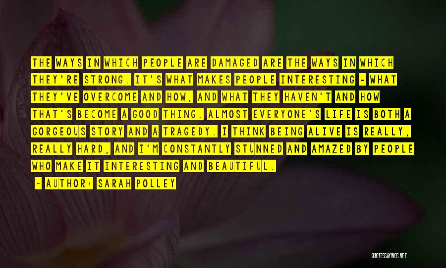 Sarah Polley Quotes: The Ways In Which People Are Damaged Are The Ways In Which They're Strong. It's What Makes People Interesting -