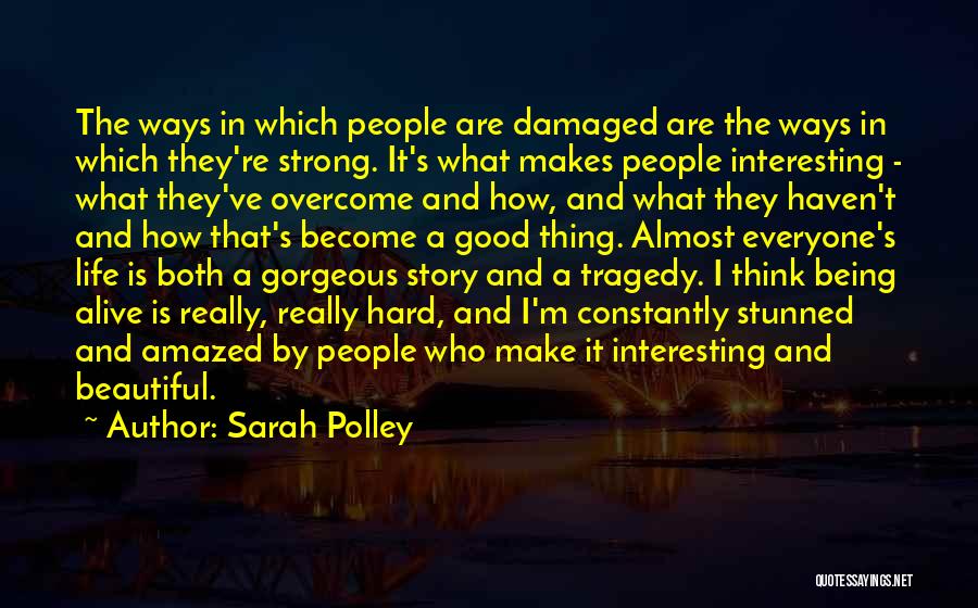 Sarah Polley Quotes: The Ways In Which People Are Damaged Are The Ways In Which They're Strong. It's What Makes People Interesting -