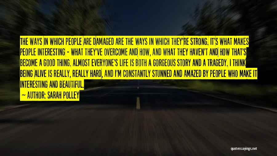 Sarah Polley Quotes: The Ways In Which People Are Damaged Are The Ways In Which They're Strong. It's What Makes People Interesting -