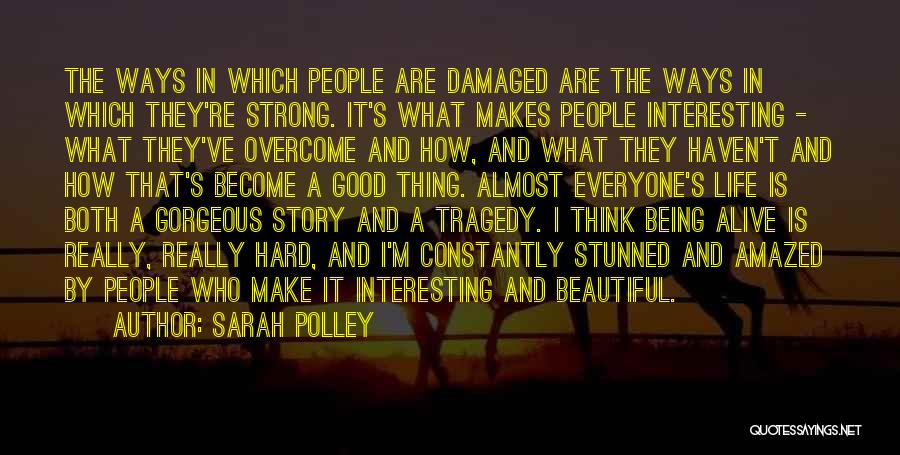 Sarah Polley Quotes: The Ways In Which People Are Damaged Are The Ways In Which They're Strong. It's What Makes People Interesting -