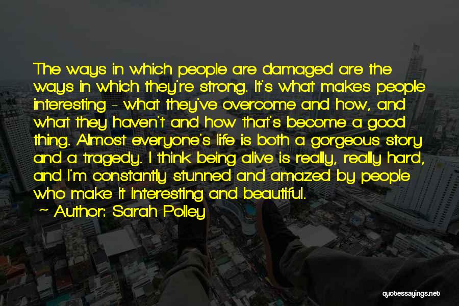 Sarah Polley Quotes: The Ways In Which People Are Damaged Are The Ways In Which They're Strong. It's What Makes People Interesting -