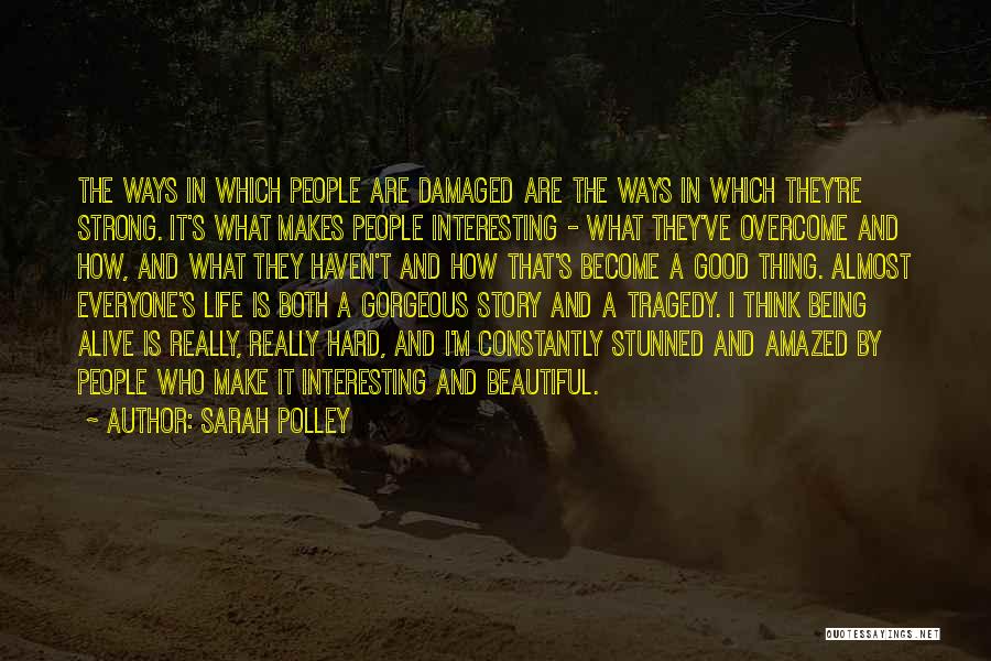 Sarah Polley Quotes: The Ways In Which People Are Damaged Are The Ways In Which They're Strong. It's What Makes People Interesting -