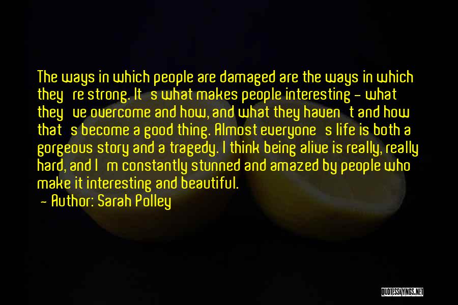 Sarah Polley Quotes: The Ways In Which People Are Damaged Are The Ways In Which They're Strong. It's What Makes People Interesting -