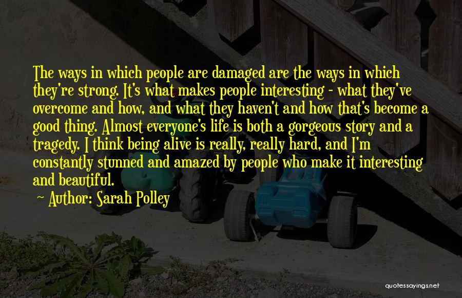 Sarah Polley Quotes: The Ways In Which People Are Damaged Are The Ways In Which They're Strong. It's What Makes People Interesting -