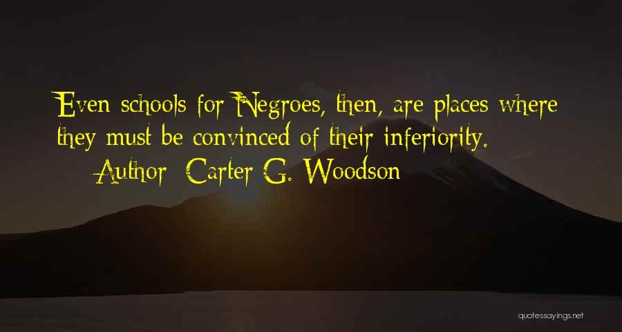 Carter G. Woodson Quotes: Even Schools For Negroes, Then, Are Places Where They Must Be Convinced Of Their Inferiority.