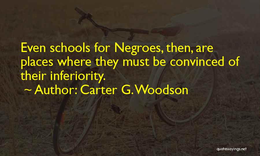 Carter G. Woodson Quotes: Even Schools For Negroes, Then, Are Places Where They Must Be Convinced Of Their Inferiority.
