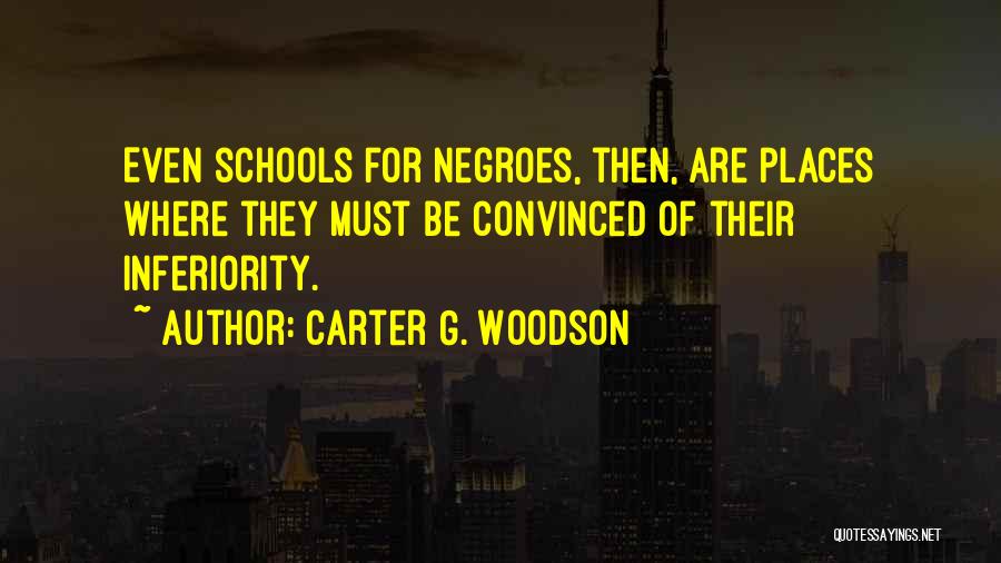 Carter G. Woodson Quotes: Even Schools For Negroes, Then, Are Places Where They Must Be Convinced Of Their Inferiority.