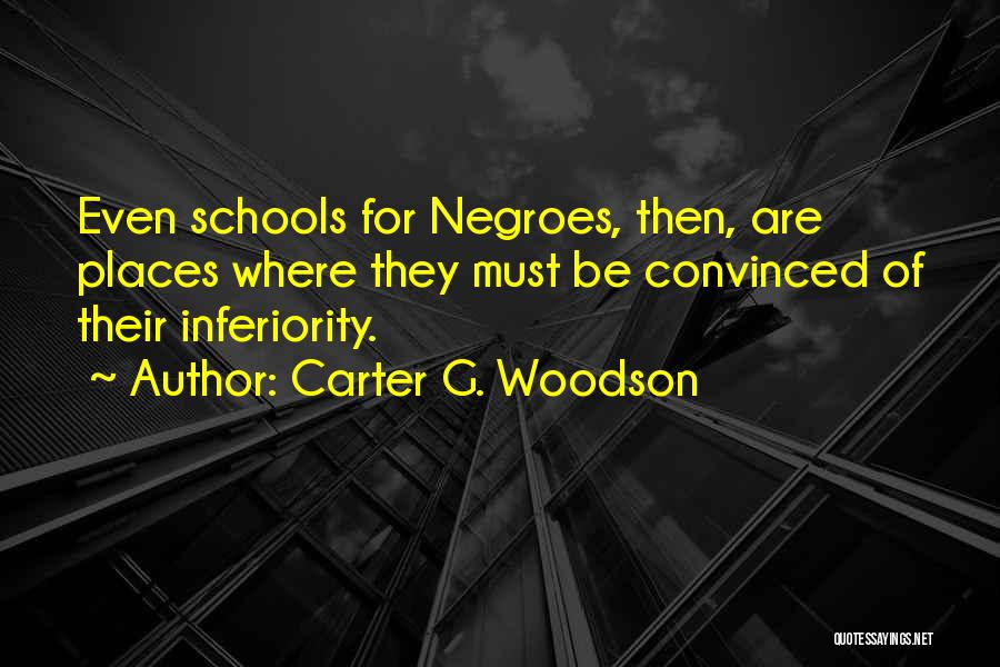 Carter G. Woodson Quotes: Even Schools For Negroes, Then, Are Places Where They Must Be Convinced Of Their Inferiority.