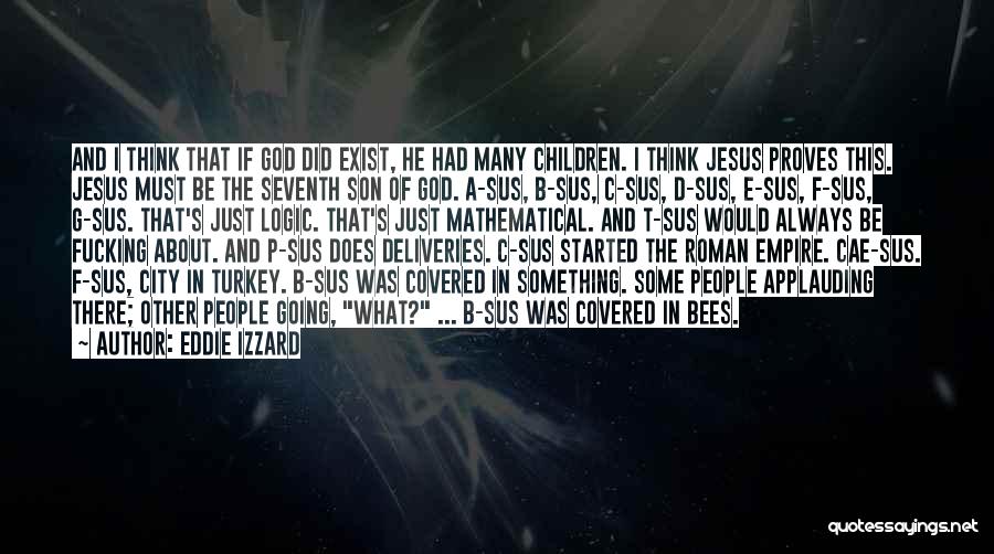 Eddie Izzard Quotes: And I Think That If God Did Exist, He Had Many Children. I Think Jesus Proves This. Jesus Must Be