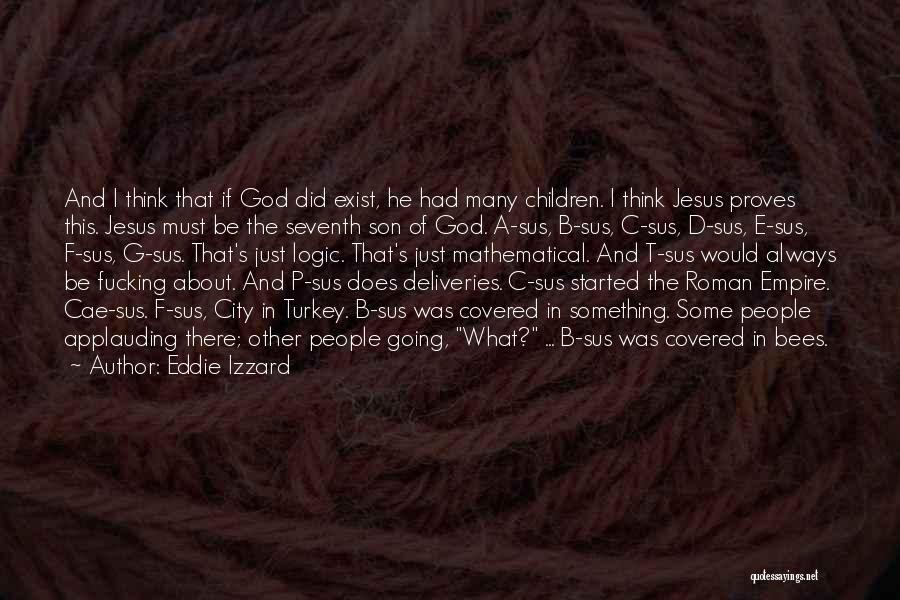 Eddie Izzard Quotes: And I Think That If God Did Exist, He Had Many Children. I Think Jesus Proves This. Jesus Must Be