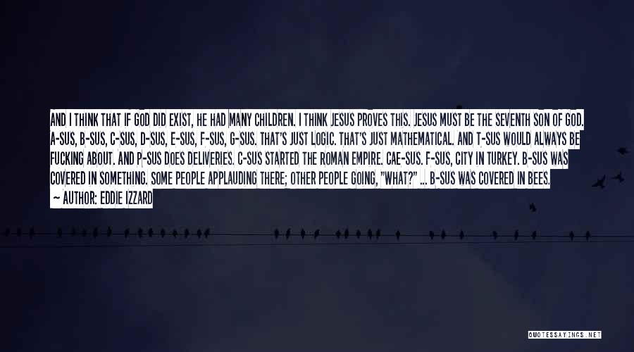 Eddie Izzard Quotes: And I Think That If God Did Exist, He Had Many Children. I Think Jesus Proves This. Jesus Must Be