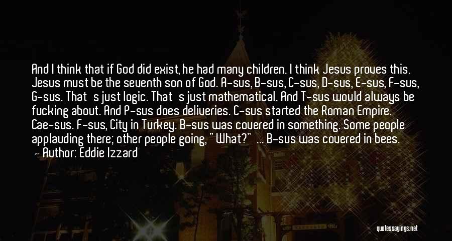 Eddie Izzard Quotes: And I Think That If God Did Exist, He Had Many Children. I Think Jesus Proves This. Jesus Must Be