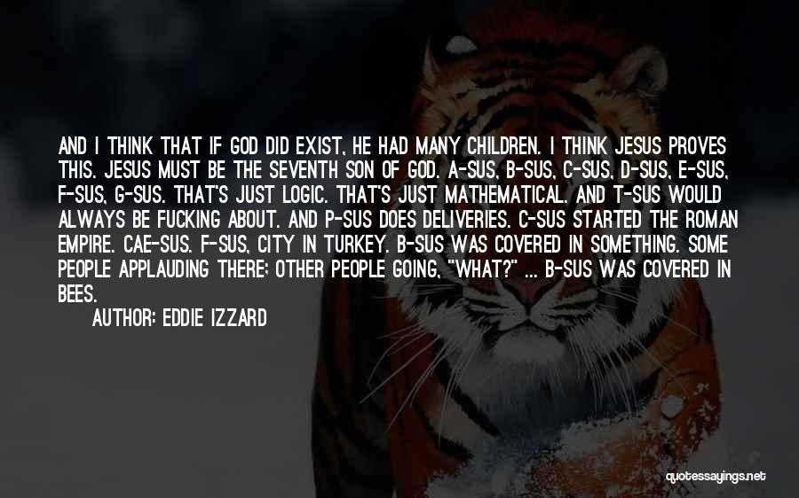 Eddie Izzard Quotes: And I Think That If God Did Exist, He Had Many Children. I Think Jesus Proves This. Jesus Must Be