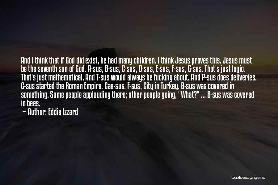 Eddie Izzard Quotes: And I Think That If God Did Exist, He Had Many Children. I Think Jesus Proves This. Jesus Must Be