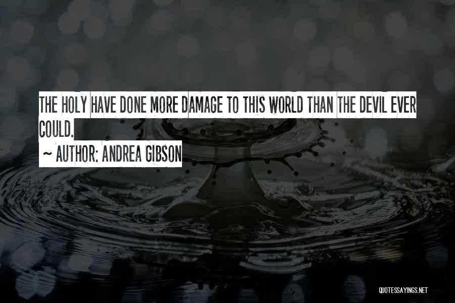 Andrea Gibson Quotes: The Holy Have Done More Damage To This World Than The Devil Ever Could.