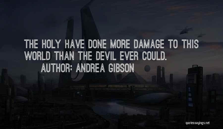 Andrea Gibson Quotes: The Holy Have Done More Damage To This World Than The Devil Ever Could.