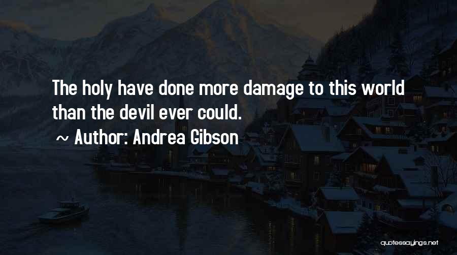 Andrea Gibson Quotes: The Holy Have Done More Damage To This World Than The Devil Ever Could.