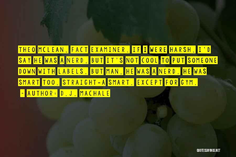 D.J. MacHale Quotes: Theo Mclean, Fact Examiner. If I Were Harsh, I'd Say He Was A Nerd, But It's Not Cool To Put