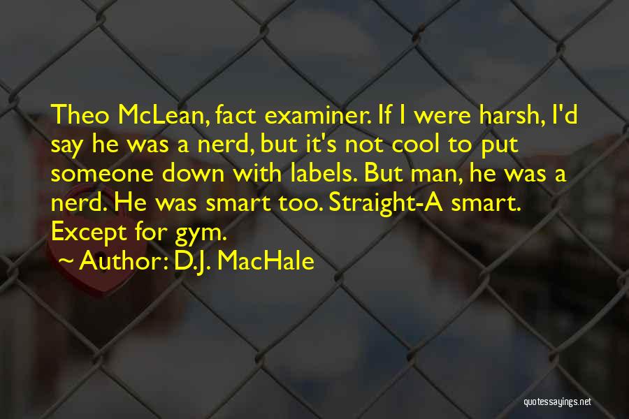 D.J. MacHale Quotes: Theo Mclean, Fact Examiner. If I Were Harsh, I'd Say He Was A Nerd, But It's Not Cool To Put