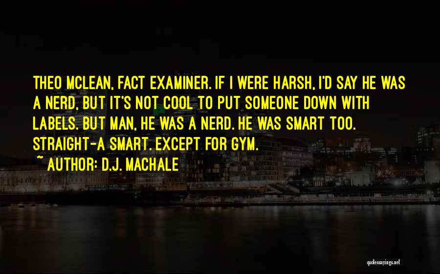 D.J. MacHale Quotes: Theo Mclean, Fact Examiner. If I Were Harsh, I'd Say He Was A Nerd, But It's Not Cool To Put