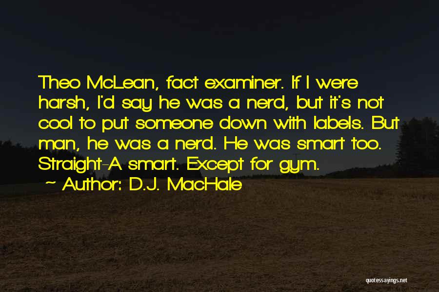 D.J. MacHale Quotes: Theo Mclean, Fact Examiner. If I Were Harsh, I'd Say He Was A Nerd, But It's Not Cool To Put