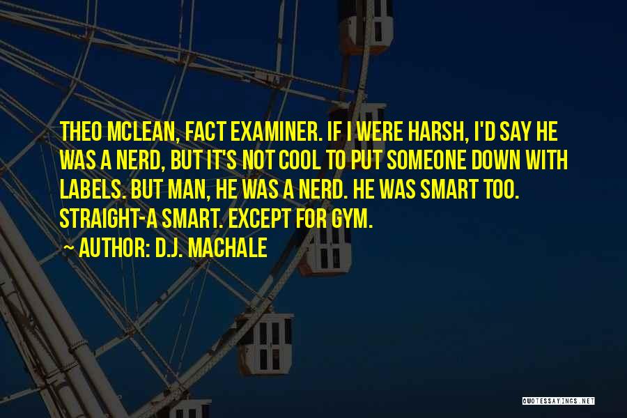 D.J. MacHale Quotes: Theo Mclean, Fact Examiner. If I Were Harsh, I'd Say He Was A Nerd, But It's Not Cool To Put