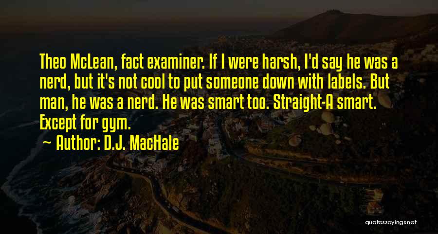 D.J. MacHale Quotes: Theo Mclean, Fact Examiner. If I Were Harsh, I'd Say He Was A Nerd, But It's Not Cool To Put