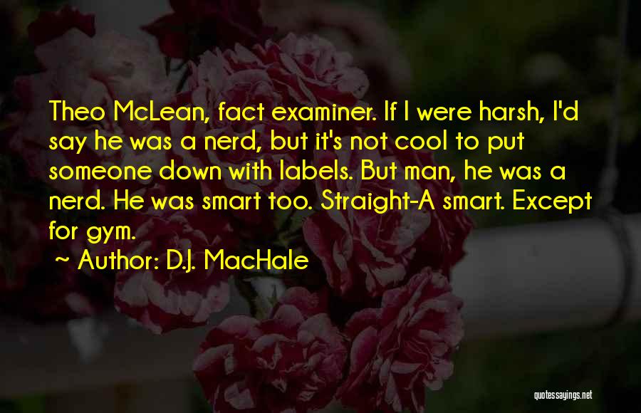 D.J. MacHale Quotes: Theo Mclean, Fact Examiner. If I Were Harsh, I'd Say He Was A Nerd, But It's Not Cool To Put