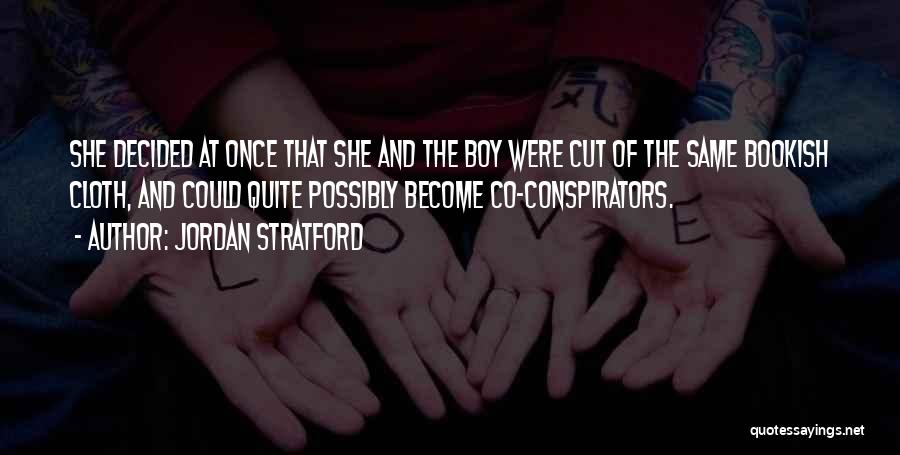 Jordan Stratford Quotes: She Decided At Once That She And The Boy Were Cut Of The Same Bookish Cloth, And Could Quite Possibly