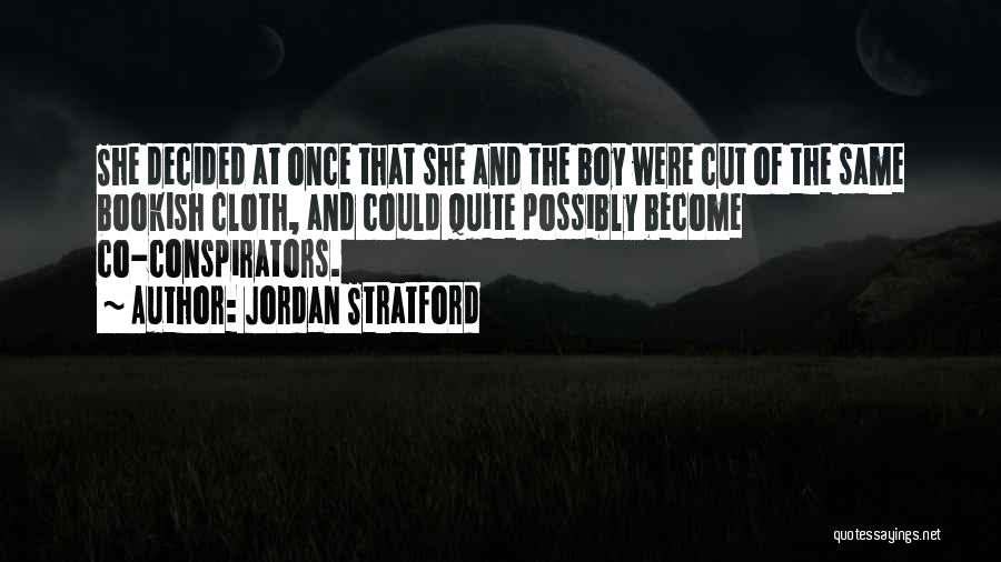 Jordan Stratford Quotes: She Decided At Once That She And The Boy Were Cut Of The Same Bookish Cloth, And Could Quite Possibly