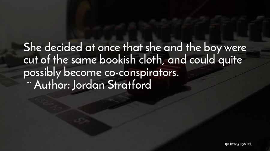 Jordan Stratford Quotes: She Decided At Once That She And The Boy Were Cut Of The Same Bookish Cloth, And Could Quite Possibly