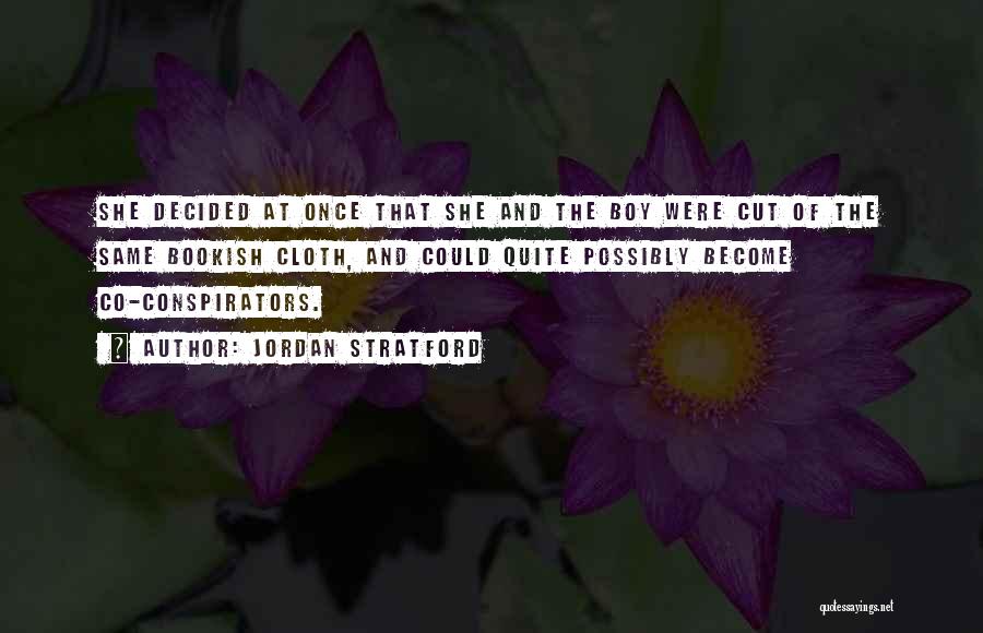 Jordan Stratford Quotes: She Decided At Once That She And The Boy Were Cut Of The Same Bookish Cloth, And Could Quite Possibly