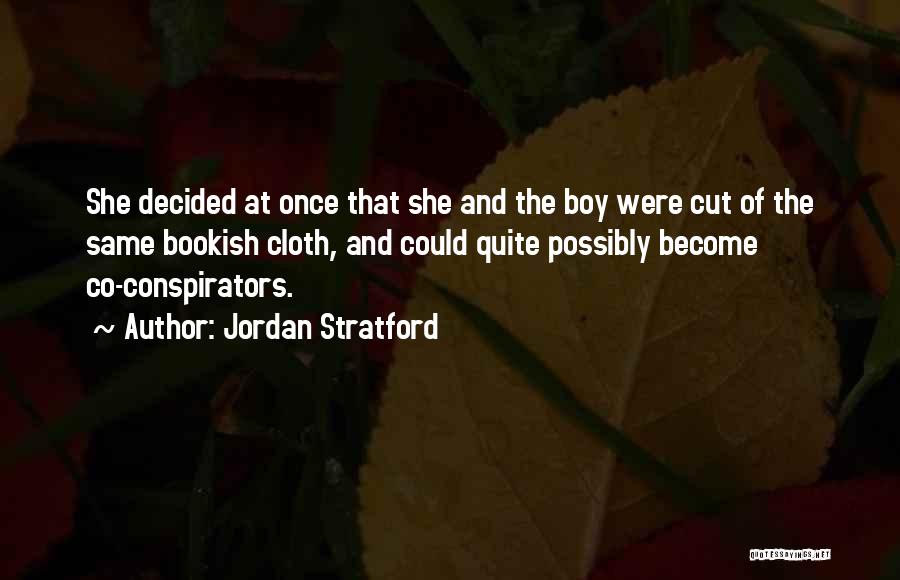 Jordan Stratford Quotes: She Decided At Once That She And The Boy Were Cut Of The Same Bookish Cloth, And Could Quite Possibly