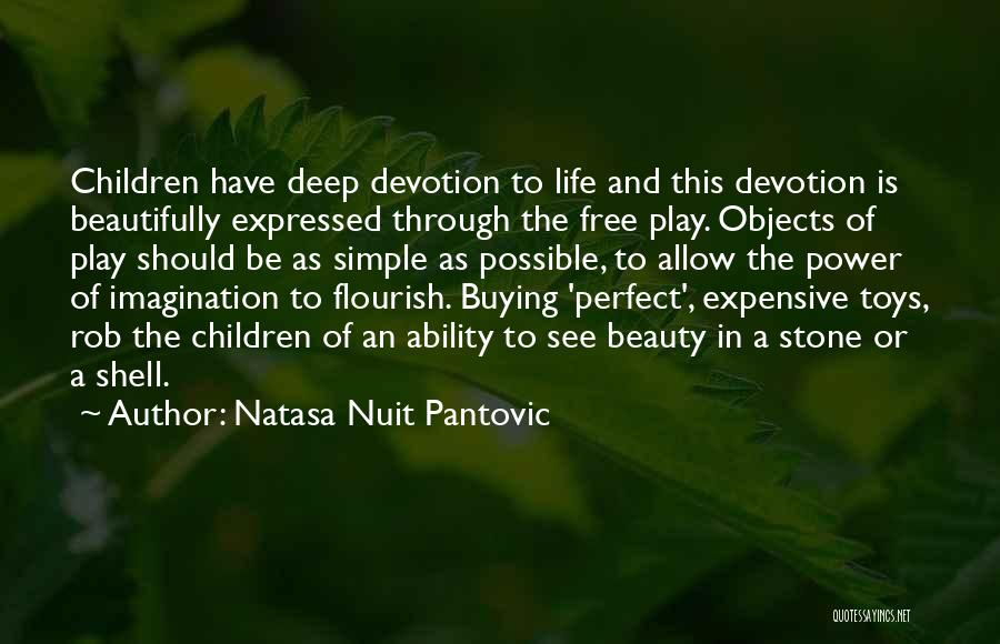 Natasa Nuit Pantovic Quotes: Children Have Deep Devotion To Life And This Devotion Is Beautifully Expressed Through The Free Play. Objects Of Play Should