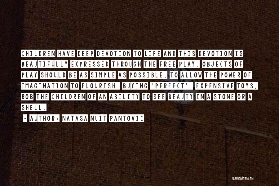 Natasa Nuit Pantovic Quotes: Children Have Deep Devotion To Life And This Devotion Is Beautifully Expressed Through The Free Play. Objects Of Play Should
