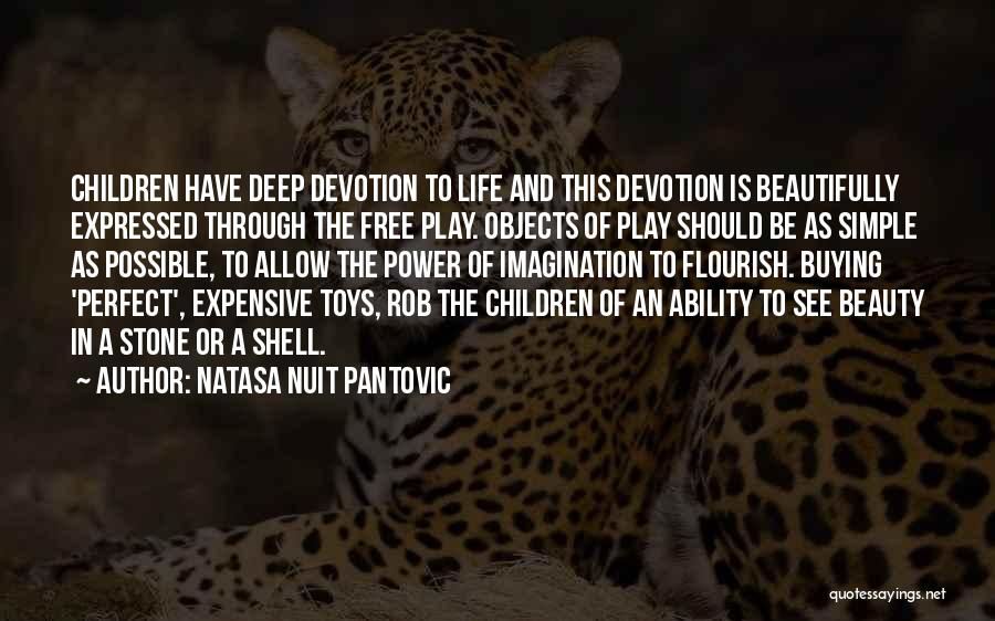 Natasa Nuit Pantovic Quotes: Children Have Deep Devotion To Life And This Devotion Is Beautifully Expressed Through The Free Play. Objects Of Play Should