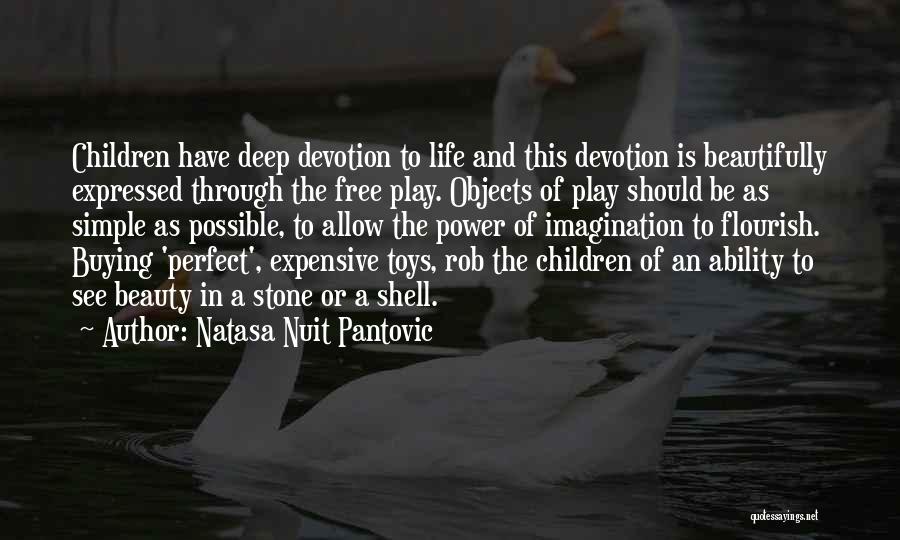 Natasa Nuit Pantovic Quotes: Children Have Deep Devotion To Life And This Devotion Is Beautifully Expressed Through The Free Play. Objects Of Play Should