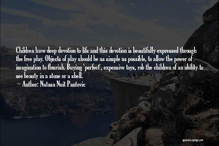 Natasa Nuit Pantovic Quotes: Children Have Deep Devotion To Life And This Devotion Is Beautifully Expressed Through The Free Play. Objects Of Play Should